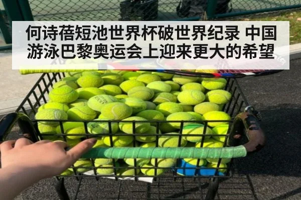 何诗蓓短池世界杯破世界纪录 中国游泳巴黎奥运会上迎来更大的希望