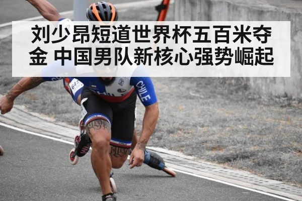 刘少昂短道世界杯五百米夺金 中国男队新核心强势崛起
