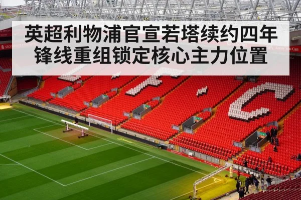 英超利物浦官宣若塔续约四年 锋线重组锁定核心主力位置