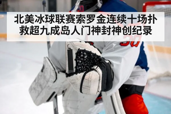 北美冰球联赛索罗金连续十场扑救超九成岛人门神封神创纪录